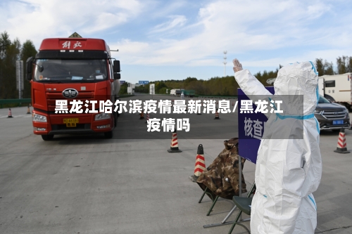 黑龙江哈尔滨疫情最新消息/黑龙江疫情吗-第3张图片