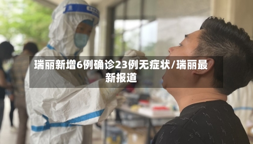 瑞丽新增6例确诊23例无症状/瑞丽最新报道