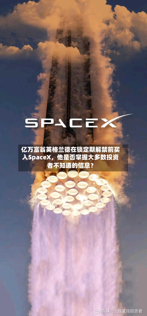 亿万富翁英格兰德在锁定期解禁前买入SpaceX，他是否掌握大多数投资者不知道的信息？-第3张图片