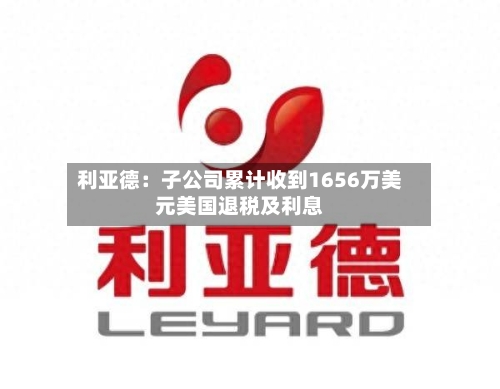 利亚德：子公司累计收到1656万美元美国退税及利息