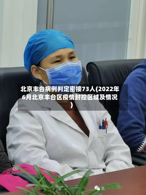 北京丰台病例判定密接73人(2022年6月北京丰台区疫情封控区域及情况)-第3张图片