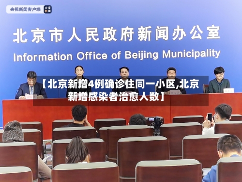 【北京新增4例确诊住同一小区,北京新增感染者治愈人数】-第2张图片