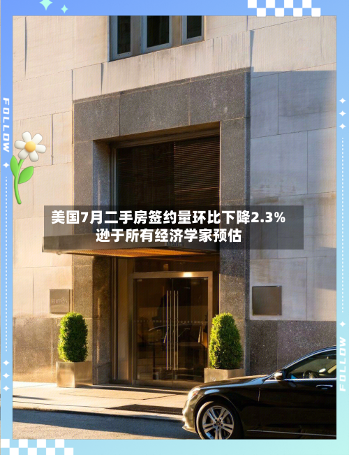美国7月二手房签约量环比下降2.3% 逊于所有经济学家预估-第2张图片