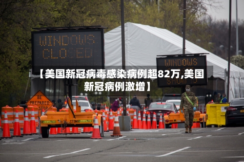 【美国新冠病毒感染病例超82万,美国新冠病例激增】