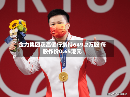 金力集团获高健行增持649.2万股 每股作价0.65港元-第2张图片