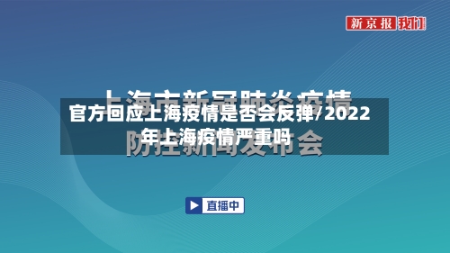 官方回应上海疫情是否会反弹/2022年上海疫情严重吗