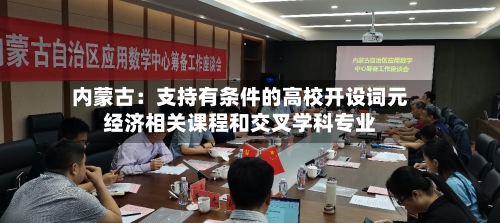 内蒙古:支持有条件的高校开设词元经济相关课程和交叉学科专业-第2张图片