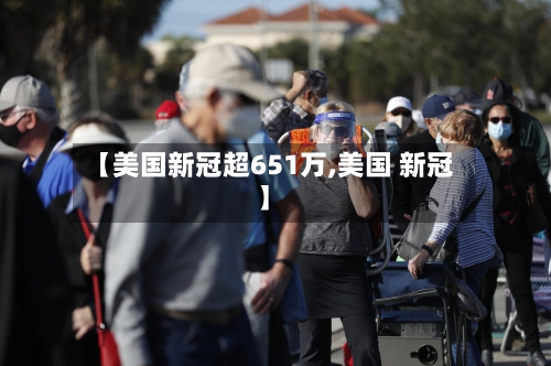 【美国新冠超651万,美国 新冠】-第2张图片