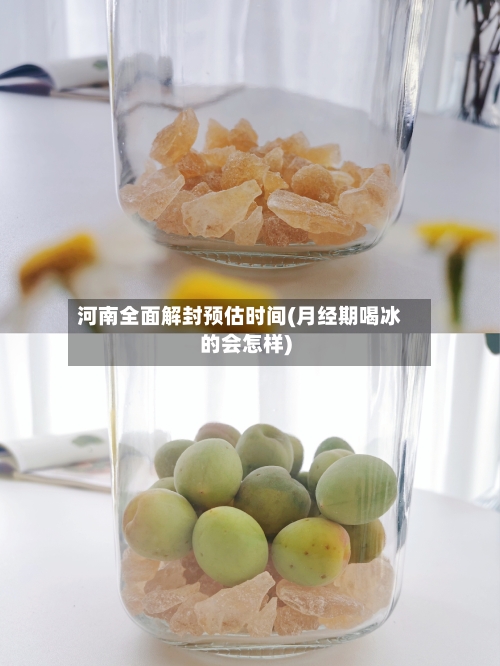 河南全面解封预估时间(月经期喝冰的会怎样)-第2张图片