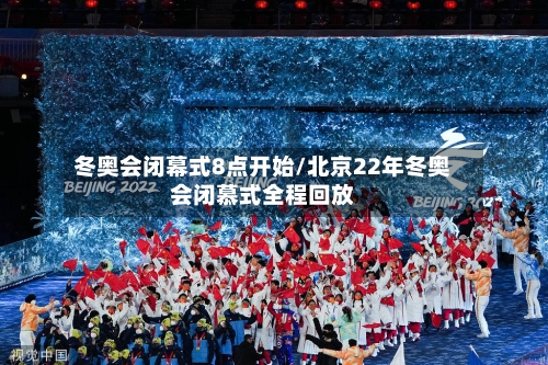 冬奥会闭幕式8点开始/北京22年冬奥会闭慕式全程回放-第2张图片