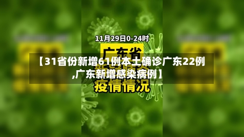 【31省份新增61例本土确诊广东22例,广东新增感染病例】