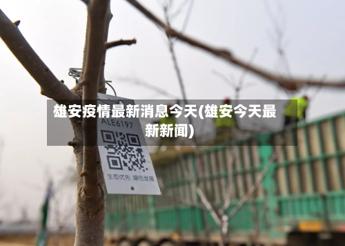 雄安疫情最新消息今天(雄安今天最新新闻)
