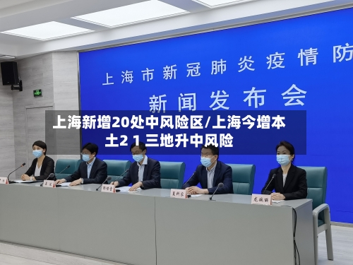 上海新增20处中风险区/上海今增本土2 1 三地升中风险-第2张图片