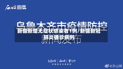 新疆新增无症状感染者1例/新疆新冠肺炎确诊病例-第3张图片