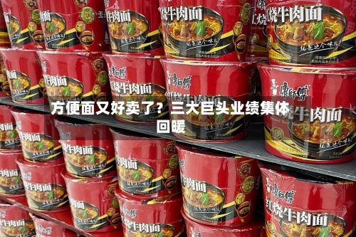 方便面又好卖了？三大巨头业绩集体回暖