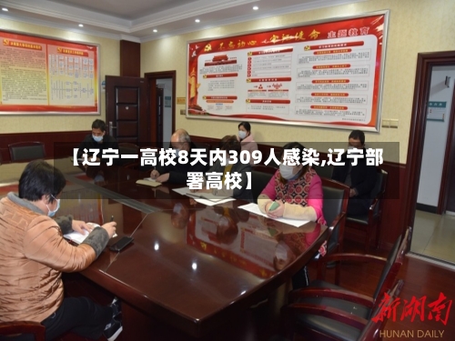 【辽宁一高校8天内309人感染,辽宁部署高校】-第2张图片