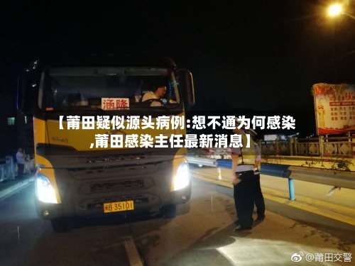 【莆田疑似源头病例:想不通为何感染,莆田感染主任最新消息】