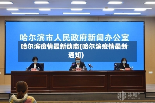 哈尔滨疫情最新动态(哈尔滨疫情最新通知)