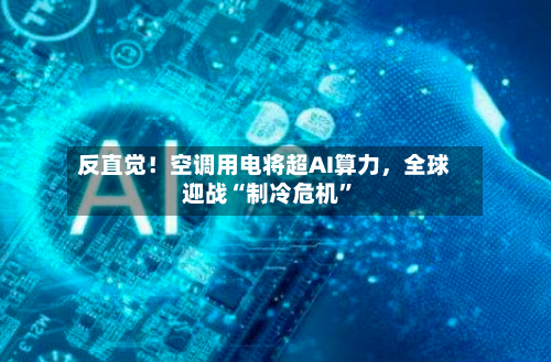 反直觉！空调用电将超AI算力，全球迎战“制冷危机”-第2张图片