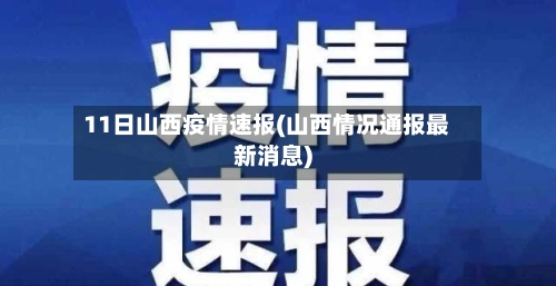 11日山西疫情速报(山西情况通报最新消息)