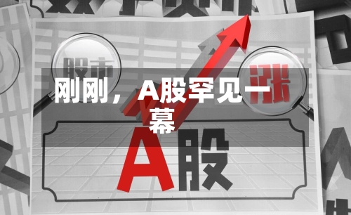 刚刚，A股罕见一幕