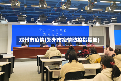 郑州市疫情(郑州市疫情防控指挥部)-第2张图片