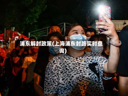 浦东解封政策(上海浦东封路实时查询)-第2张图片