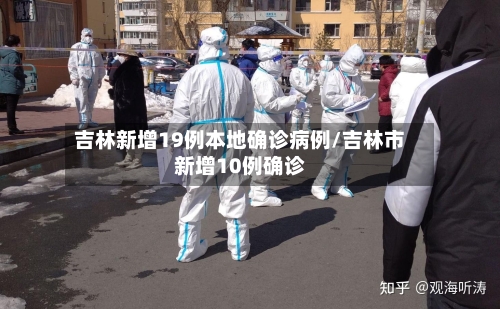 吉林新增19例本地确诊病例/吉林市新增10例确诊-第2张图片