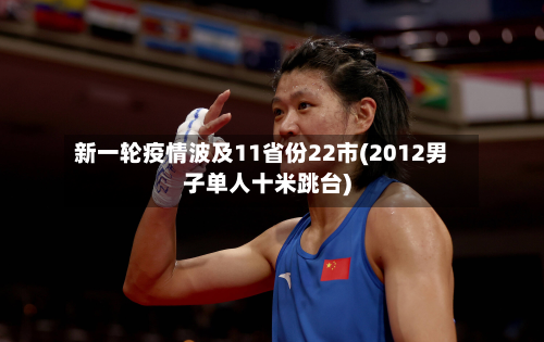 新一轮疫情波及11省份22市(2012男子单人十米跳台)
