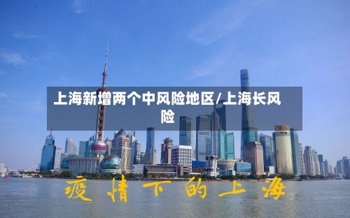 上海新增两个中风险地区/上海长风险