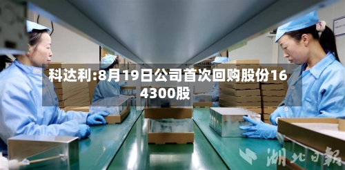 科达利:8月19日公司首次回购股份164300股