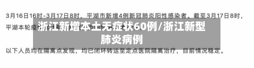 浙江新增本土无症状60例/浙江新型肺炎病例