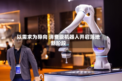 以需求为导向 消费级机器人开启落地新阶段