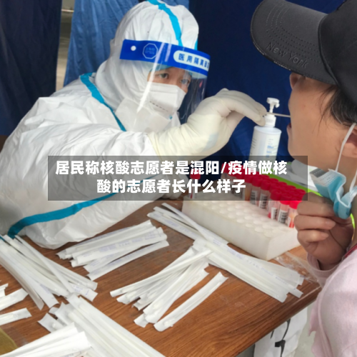 居民称核酸志愿者是混阳/疫情做核酸的志愿者长什么样子