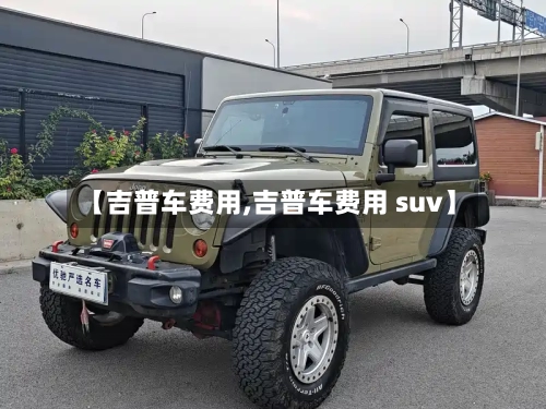 【吉普车费用,吉普车费用 suv】-第2张图片