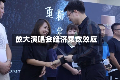 放大演唱会经济乘数效应