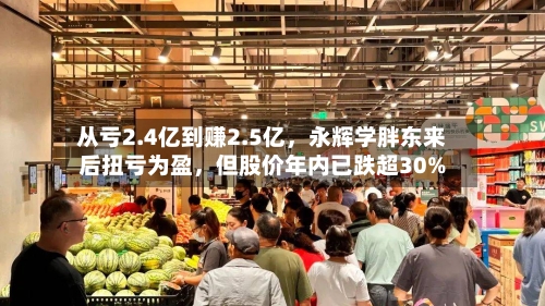 从亏2.4亿到赚2.5亿，永辉学胖东来后扭亏为盈，但股价年内已跌超30%-第2张图片