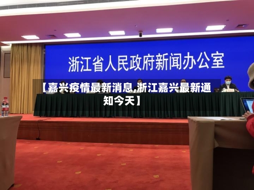 【嘉兴疫情最新消息,浙江嘉兴最新通知今天】