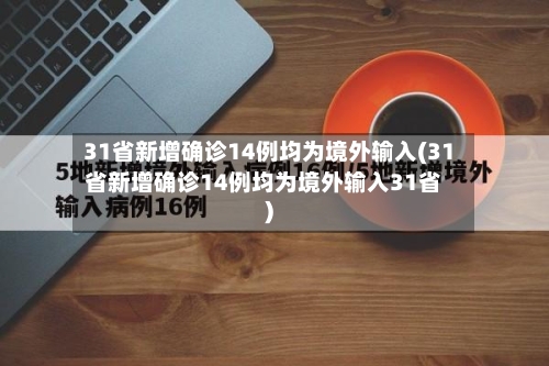 31省新增确诊14例均为境外输入(31省新增确诊14例均为境外输入31省)