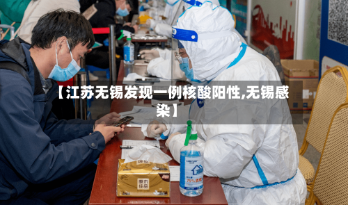 【江苏无锡发现一例核酸阳性,无锡感染】
