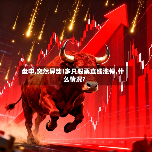 盘中,突然异动!多只股票直线涨停,什么情况?