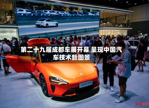 第二十九届成都车展开幕 呈现中国汽车技术新图景