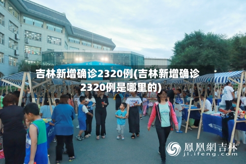 吉林新增确诊2320例(吉林新增确诊2320例是哪里的)