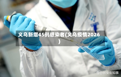 义乌新增45例感染者(义乌疫情2026)-第2张图片