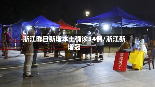 浙江昨日新增本土确诊34例/浙江新增冠-第2张图片