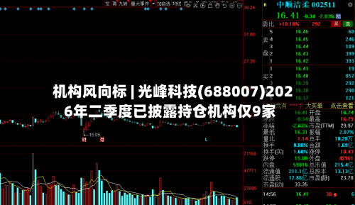 机构风向标 | 光峰科技(688007)2026年二季度已披露持仓机构仅9家-第3张图片