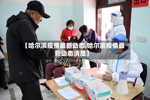 【哈尔滨疫情最新动态,哈尔滨疫情最新动态消息】-第3张图片