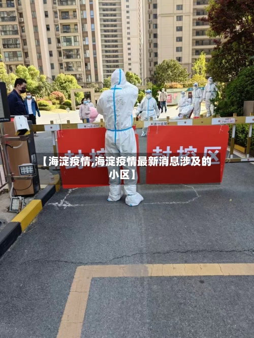 【海淀疫情,海淀疫情最新消息涉及的小区】-第2张图片