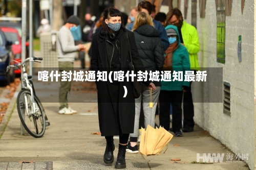 喀什封城通知(喀什封城通知最新)