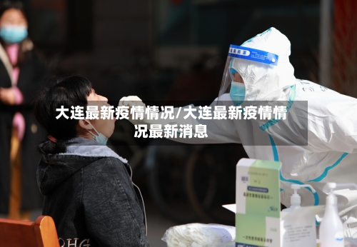 大连最新疫情情况/大连最新疫情情况最新消息-第3张图片